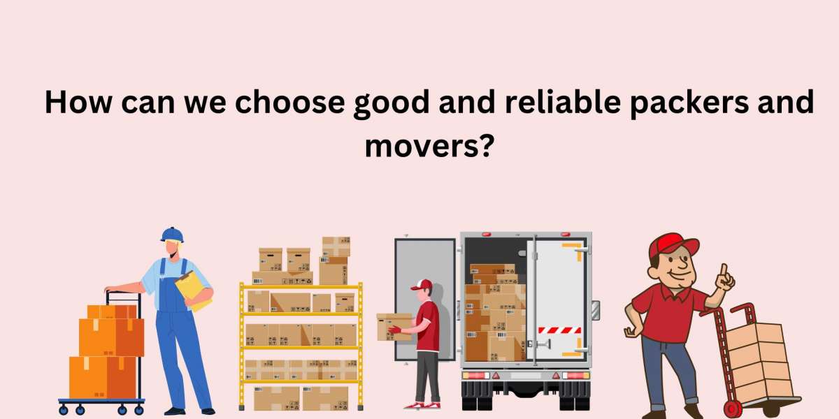 How can we choose good and reliable packers and movers?