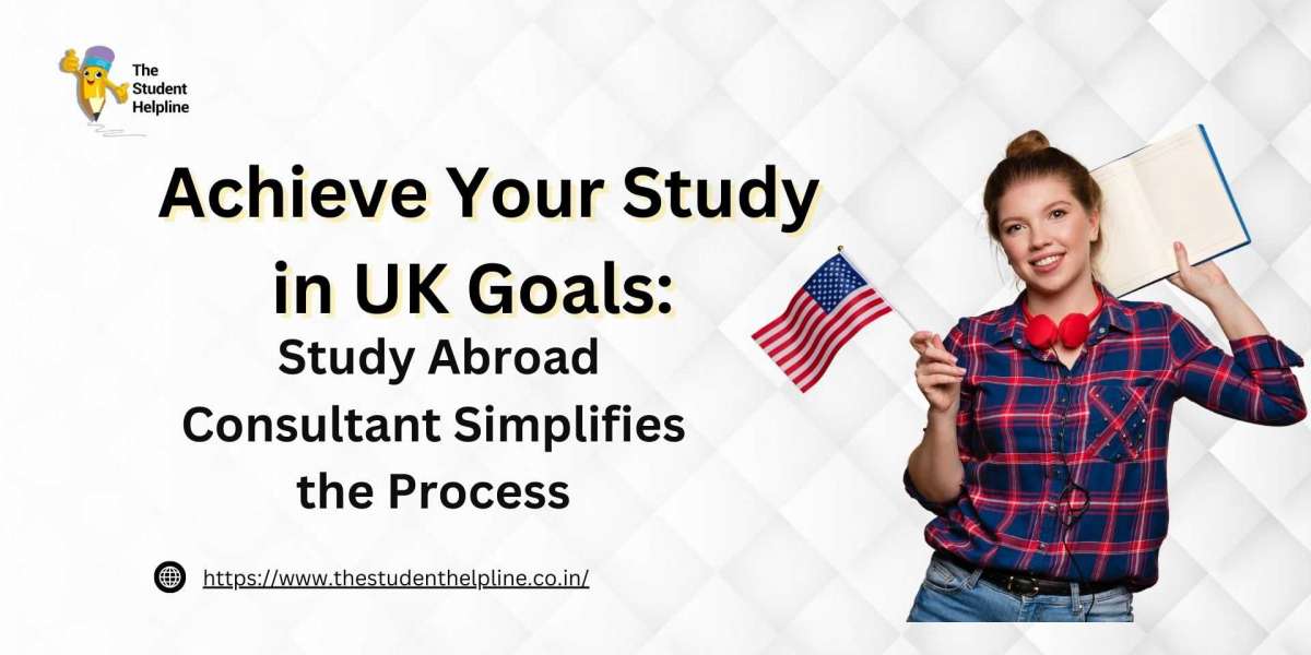 Achieve Your Study in UK Goals: How a Study Abroad Consultant Simplifies the Process